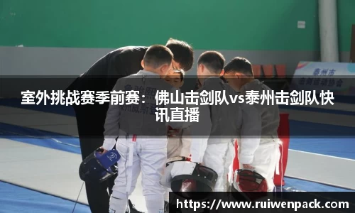 室外挑战赛季前赛：佛山击剑队vs泰州击剑队快讯直播