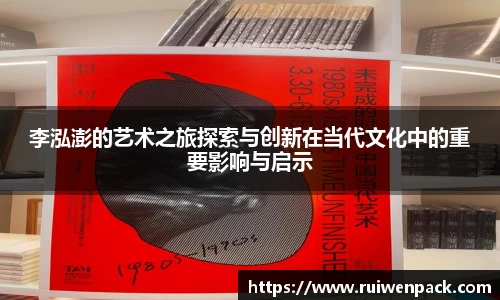 李泓澎的艺术之旅探索与创新在当代文化中的重要影响与启示