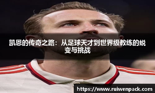 凯恩的传奇之路：从足球天才到世界级教练的蜕变与挑战